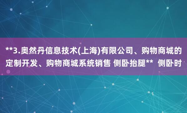 **3.奥然丹信息技术(上海)有限公司、购物商城的定制开发、购物商城系统销售 侧卧抬腿**  侧卧时